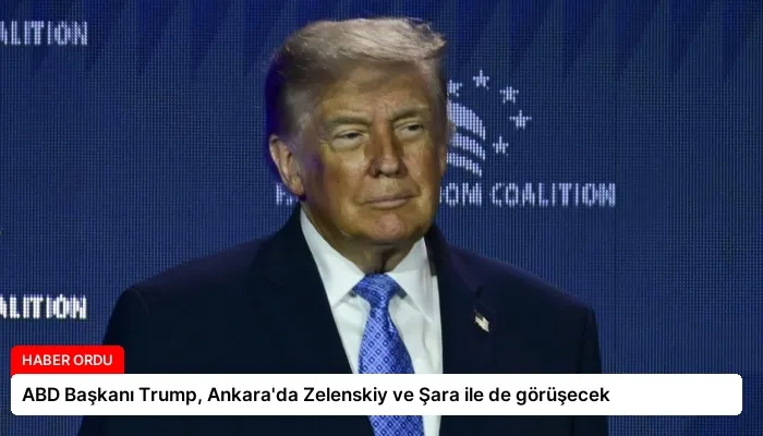ABD Başkanı Trump, Ankara’da Zelenskiy ve Şara ile de görüşecek