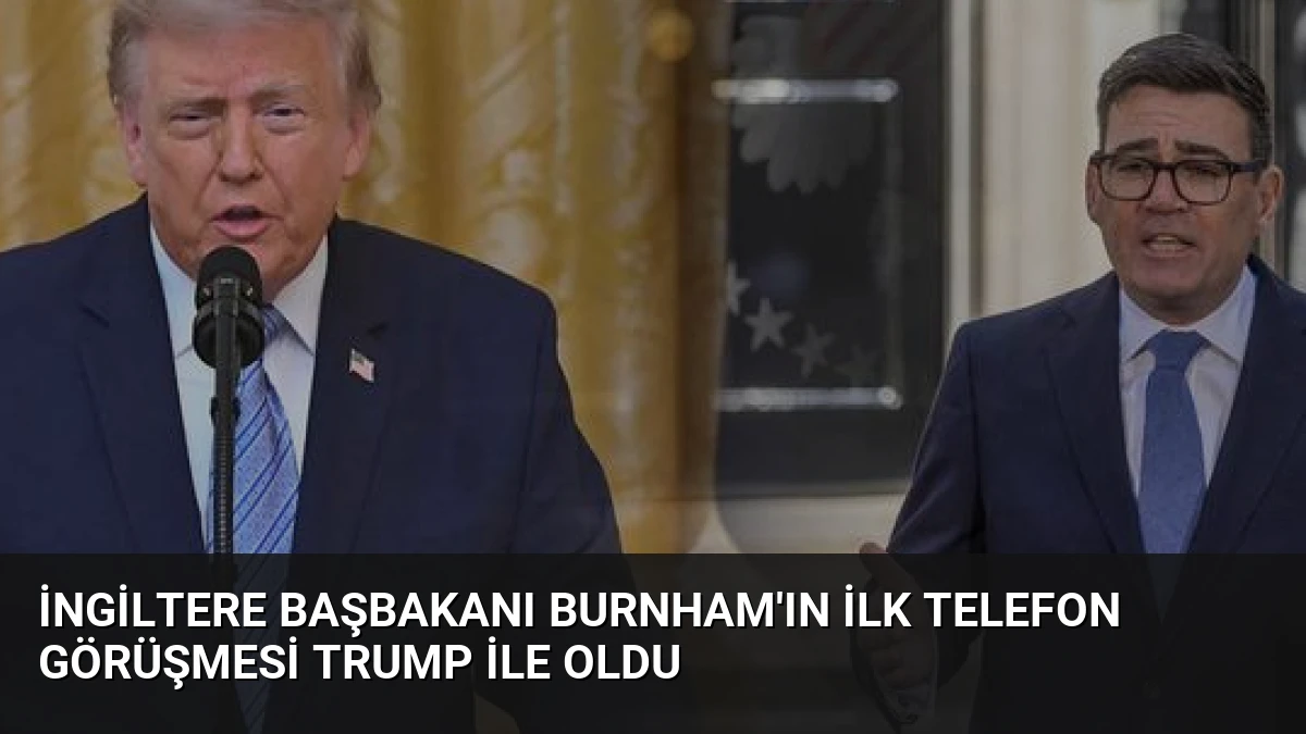 İngiltere Başbakanı Burnham’ın İlk Telefon Görüşmesi Trump ile Oldu