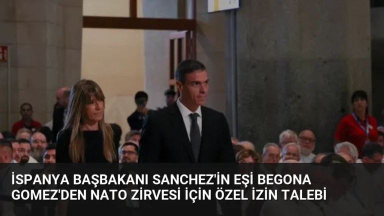 İspanya Başbakanı Sanchez’in Eşi Begona Gomez’den NATO Zirvesi İçin Özel İzin Talebi
