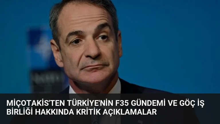 Miçotakis’ten Türkiye’nin F35 gündemi ve göç iş birliği hakkında kritik açıklamalar