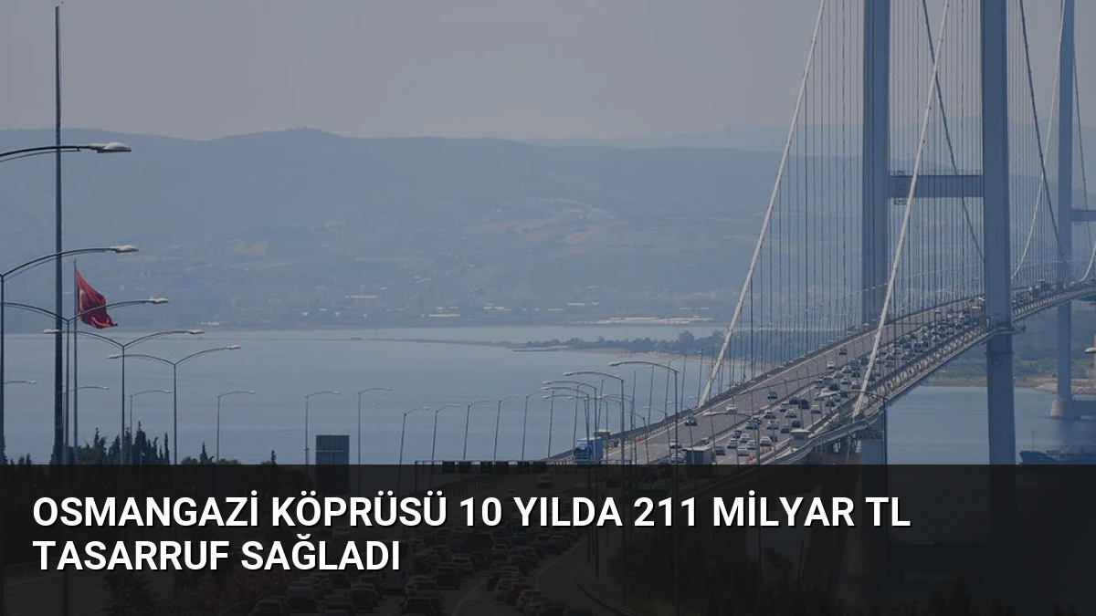Osmangazi Köprüsü 10 Yılda 211 Milyar TL Tasarruf Sağladı