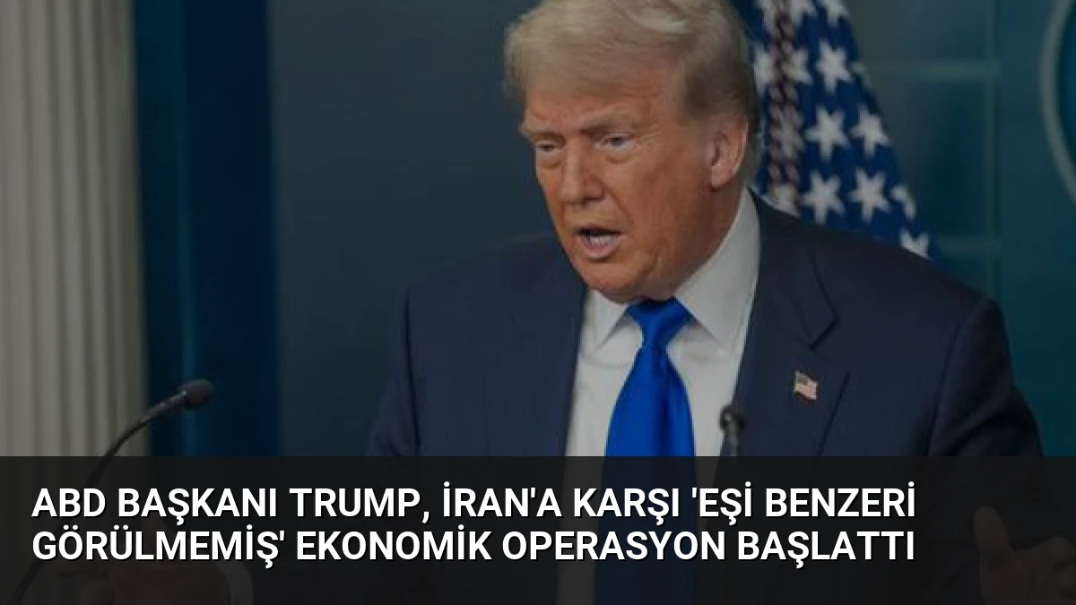ABD Başkanı Trump, İran’a Karşı ‘Eşi Benzeri Görülmemiş’ Ekonomik Operasyon Başlattı