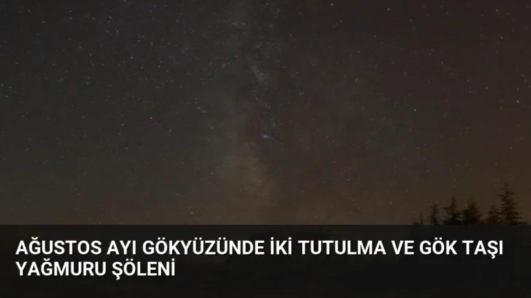 Ağustos Ayı Gökyüzünde İki Tutulma ve Gök Taşı Yağmuru Şöleni