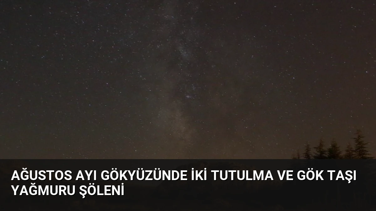 Ağustos Ayı Gökyüzünde İki Tutulma ve Gök Taşı Yağmuru Şöleni