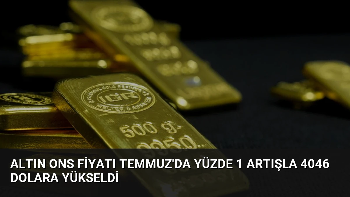Altın Ons Fiyatı Temmuz’da Yüzde 1 Artışla 4046 Dolara Yükseldi