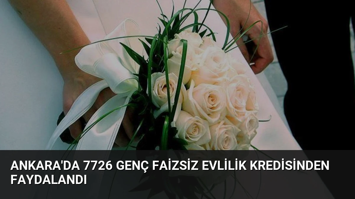 Ankara’da 7726 Genç Faizsiz Evlilik Kredisinden Faydalandı
