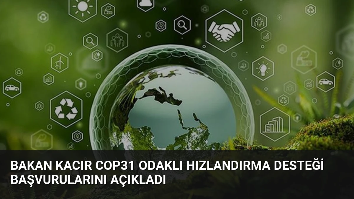 Bakan Kacır COP31 Odaklı Hızlandırma Desteği Başvurularını Açıkladı