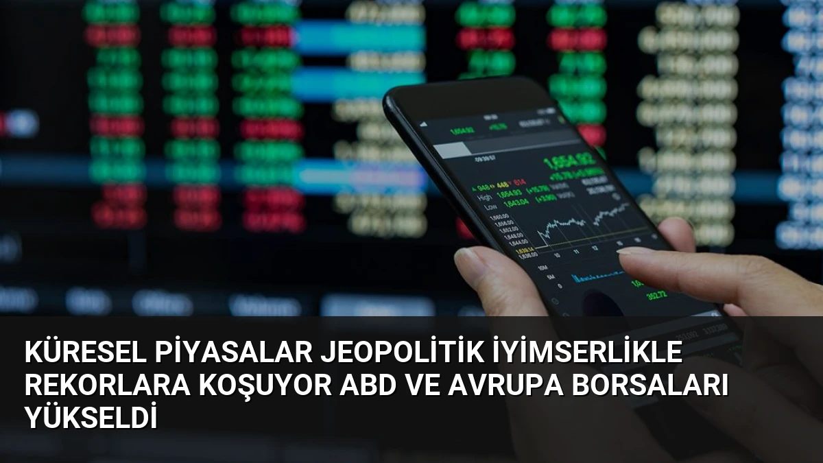 Küresel Piyasalar Jeopolitik İyimserlikle Rekorlara Koşuyor ABD ve Avrupa Borsaları Yükseldi