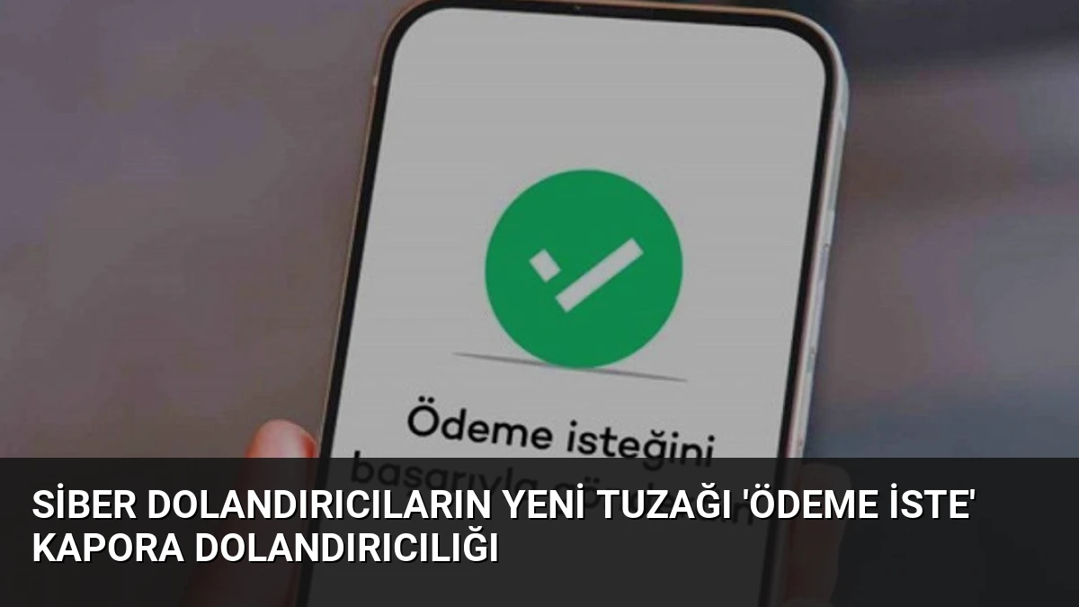 Siber Dolandırıcıların Yeni Tuzağı ‘Ödeme İste’ Kapora Dolandırıcılığı