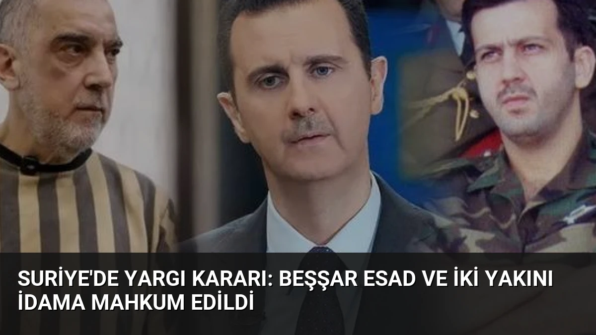 Suriye’de Yargı Kararı: Beşşar Esad ve İki Yakını İdama Mahkum Edildi
