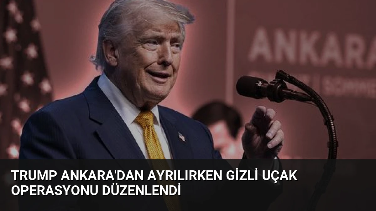 Trump Ankara’dan Ayrılırken Gizli Uçak Operasyonu Düzenlendi