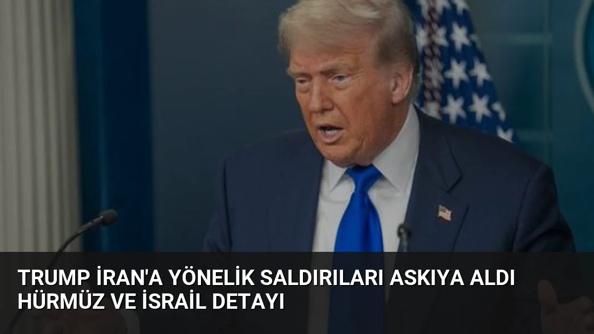 Trump İran’a Yönelik Saldırıları Askıya Aldı Hürmüz ve İsrail Detayı
