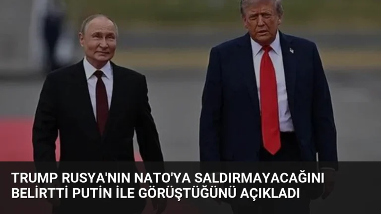 Trump Rusya’nın NATO’ya saldırmayacağını belirtti Putin ile görüştüğünü açıkladı