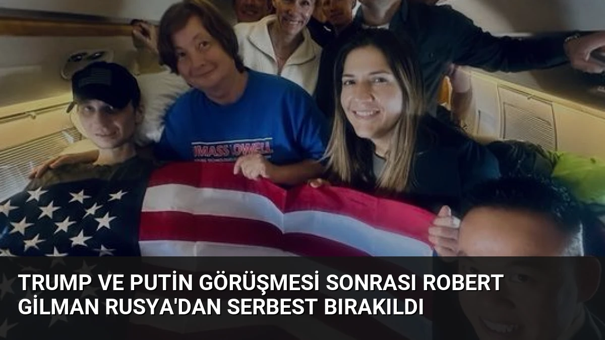 Trump ve Putin Görüşmesi Sonrası Robert Gilman Rusya’dan Serbest Bırakıldı