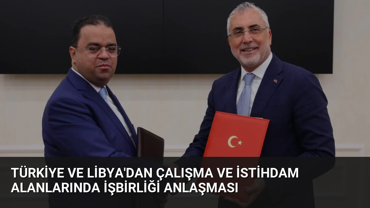 Türkiye ve Libya’dan Çalışma ve İstihdam Alanlarında İşbirliği Anlaşması