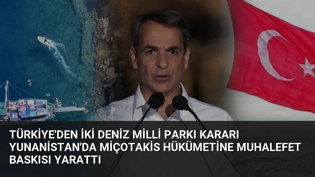 Türkiye’den İki Deniz Milli Parkı Kararı Yunanistan’da Miçotakis Hükümetine Muhalefet Baskısı Yarattı