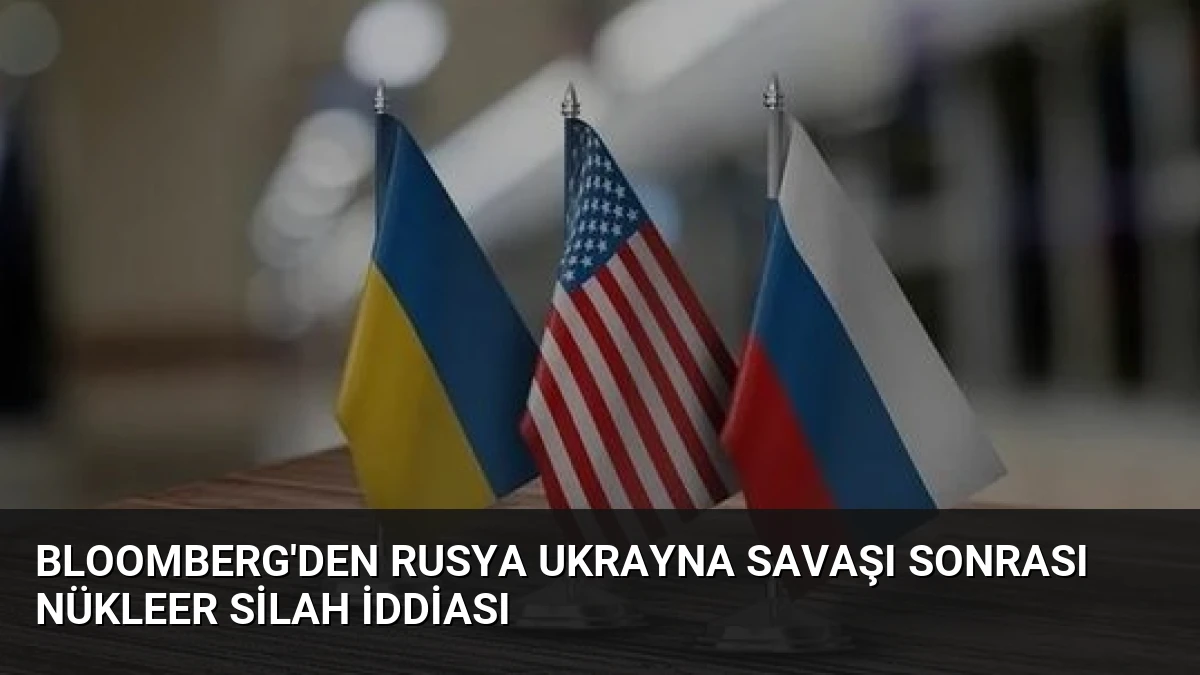 Bloomberg’den Rusya Ukrayna Savaşı Sonrası Nükleer Silah İddiası
