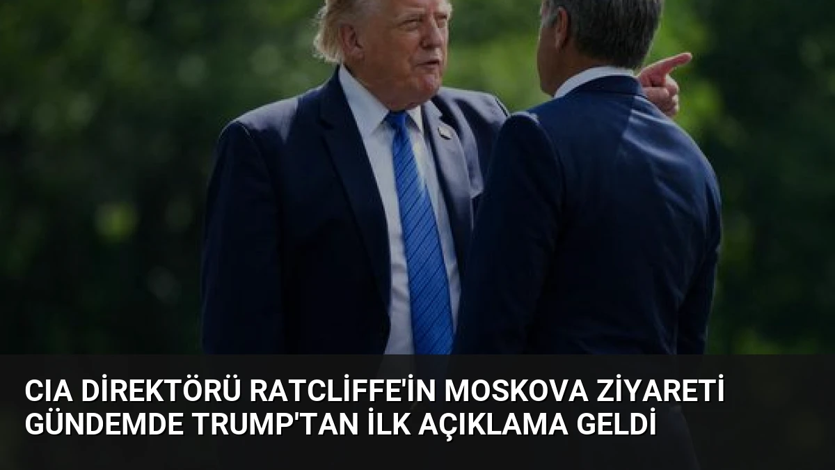 CIA Direktörü Ratcliffe’in Moskova Ziyareti Gündemde Trump’tan İlk Açıklama Geldi