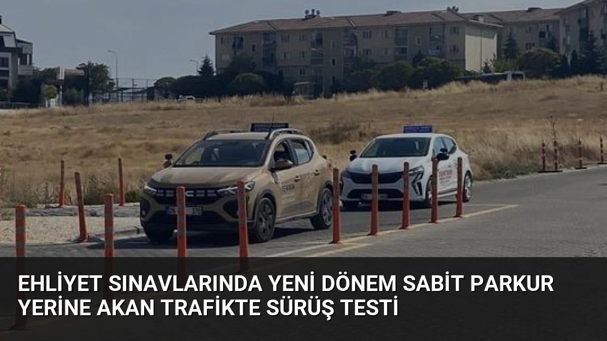 Ehliyet Sınavlarında Yeni Dönem Sabit Parkur Yerine Akan Trafikte Sürüş Testi