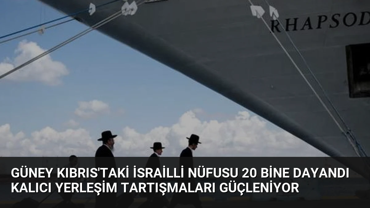 Güney Kıbrıs’taki İsrailli Nüfusu 20 Bine Dayandı Kalıcı Yerleşim Tartışmaları Güçleniyor