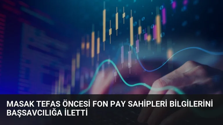 MASAK TEFAS Öncesi Fon Pay Sahipleri Bilgilerini Başsavcılığa İletti