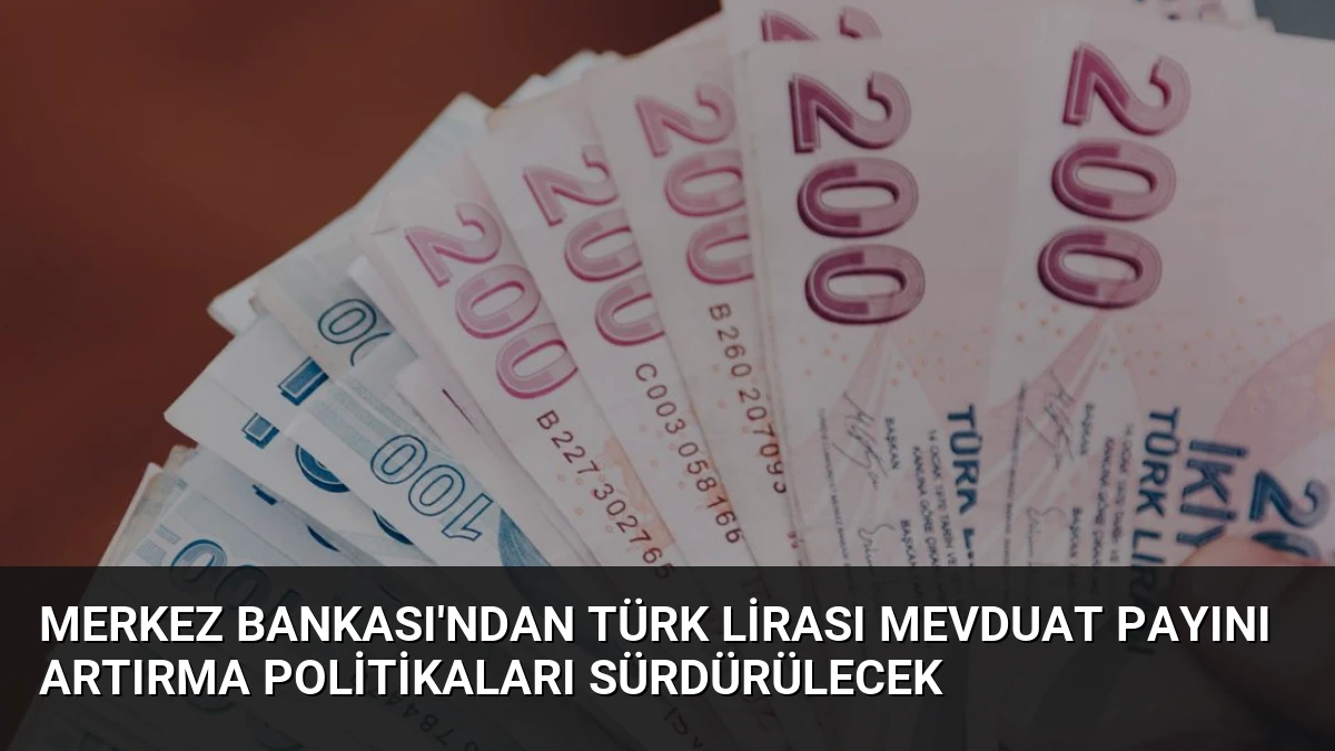 Merkez Bankası’ndan Türk Lirası Mevduat Payını Artırma Politikaları Sürdürülecek