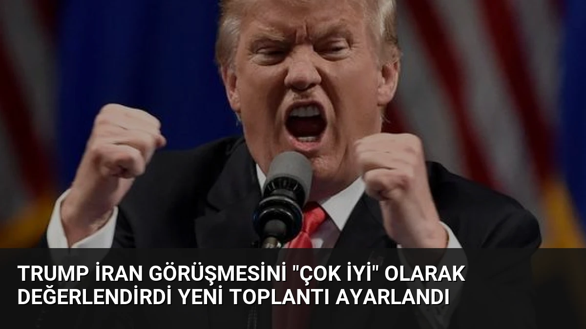 Trump İran Görüşmesini “Çok İyi” Olarak Değerlendirdi Yeni Toplantı Ayarlandı