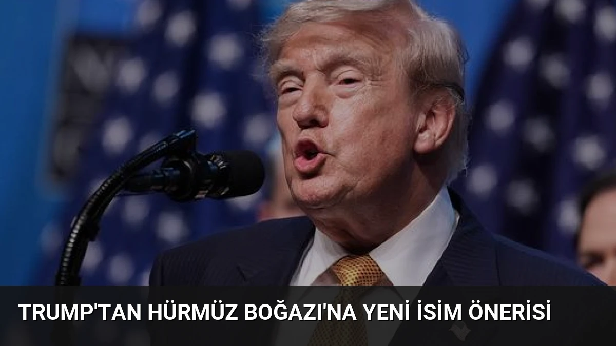 Trump’tan Hürmüz Boğazı’na Yeni İsim Önerisi