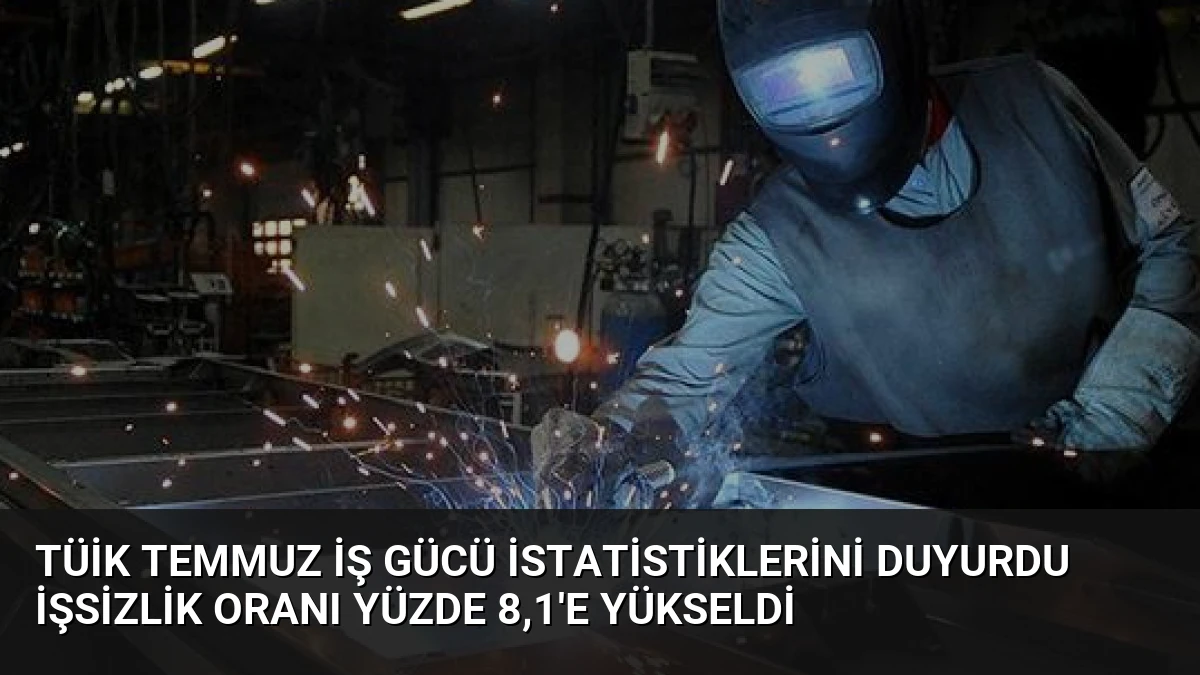TÜİK Temmuz İş Gücü İstatistiklerini Duyurdu İşsizlik Oranı Yüzde 8,1’e Yükseldi