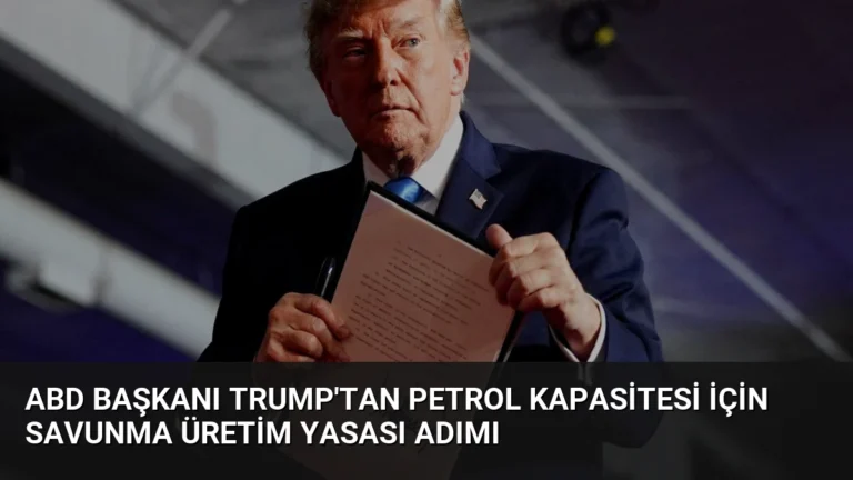 ABD Başkanı Trump’tan petrol kapasitesi için Savunma Üretim Yasası adımı