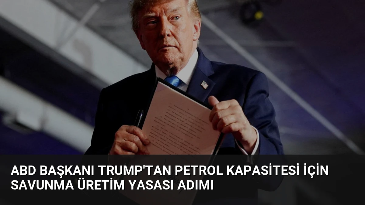 ABD Başkanı Trump’tan petrol kapasitesi için Savunma Üretim Yasası adımı