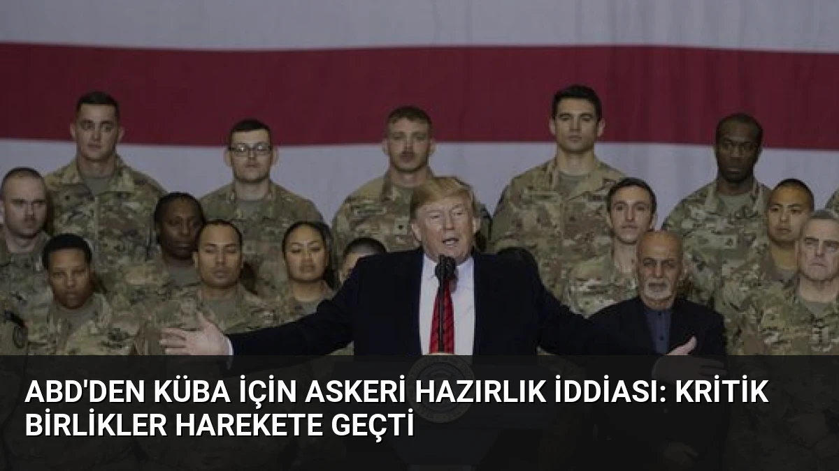 ABD’den Küba İçin Askeri Hazırlık İddiası: Kritik Birlikler Harekete Geçti