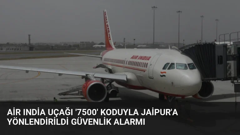 Air India Uçağı ‘7500’ Koduyla Jaipur’a Yönlendirildi Güvenlik Alarmı