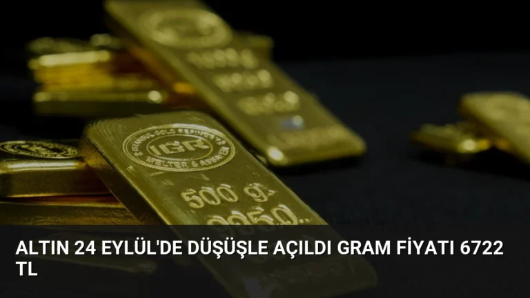 Altın 24 Eylül’de Düşüşle Açıldı Gram Fiyatı 6722 TL