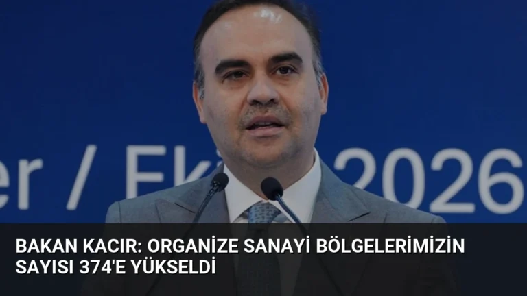 Bakan Kacır: Organize Sanayi Bölgelerimizin Sayısı 374’e Yükseldi