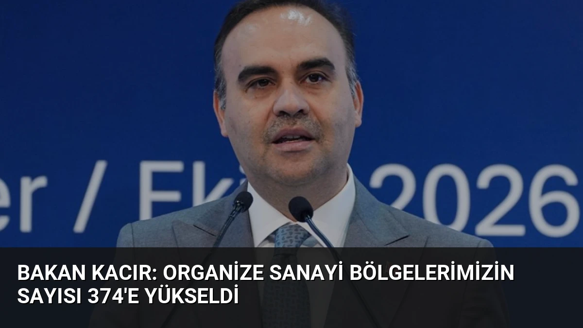 Bakan Kacır: Organize Sanayi Bölgelerimizin Sayısı 374’e Yükseldi