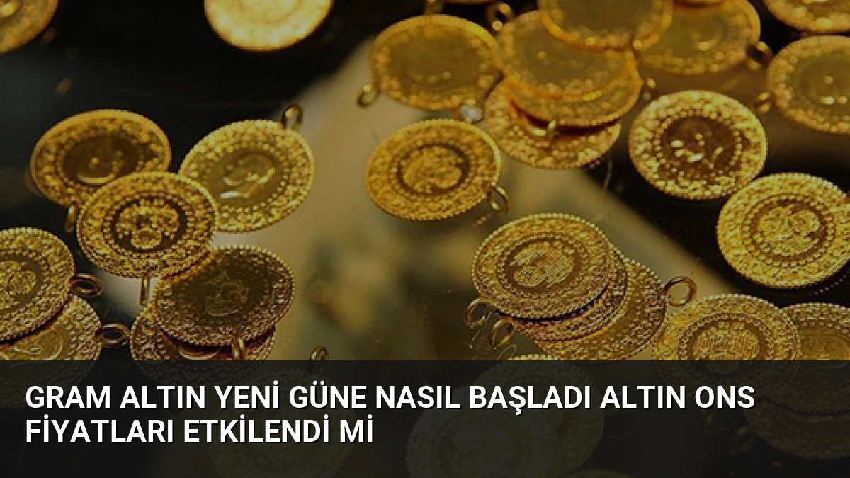 Gram Altın Yeni Güne Nasıl Başladı Altın Ons Fiyatları Etkilendi Mi
