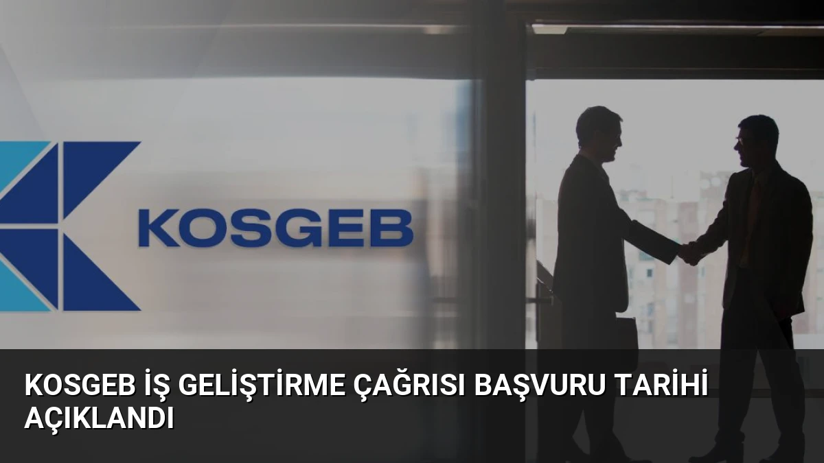 KOSGEB İş Geliştirme Çağrısı Başvuru Tarihi Açıklandı