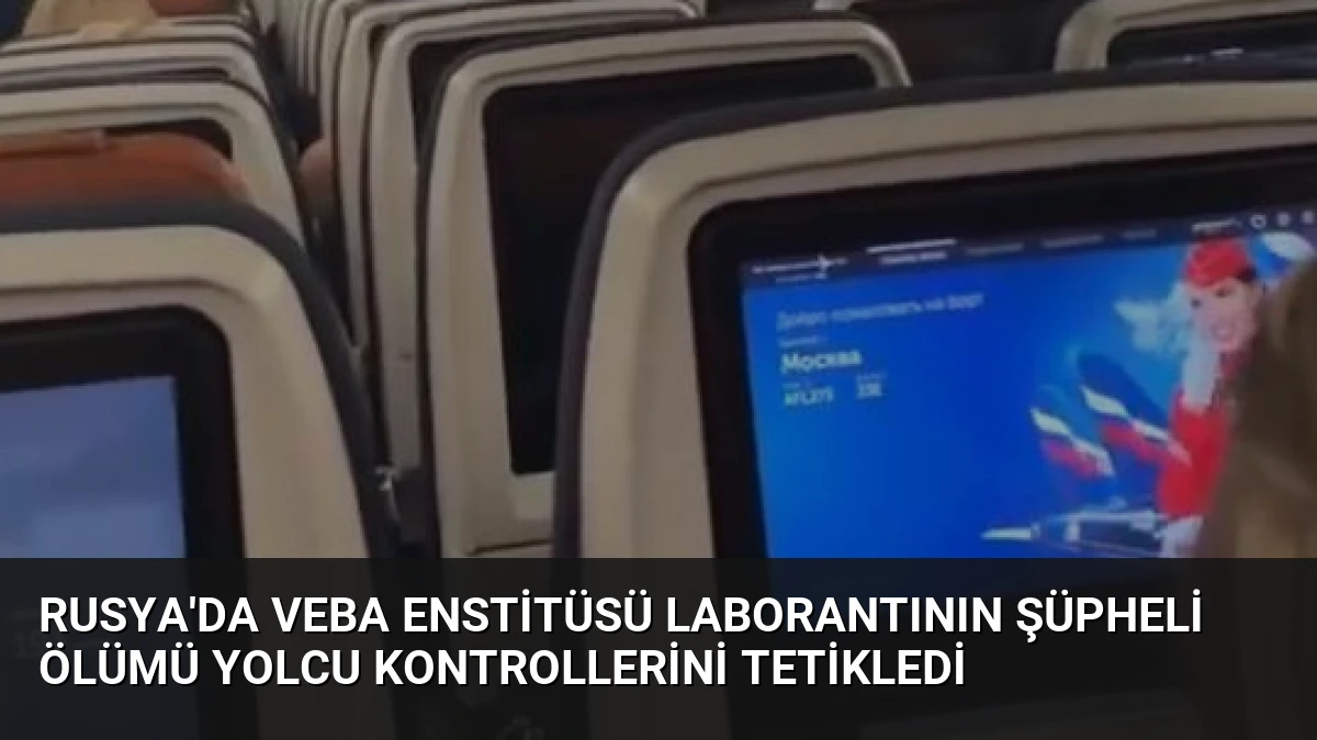 Rusya’da Veba Enstitüsü Laborantının Şüpheli Ölümü Yolcu Kontrollerini Tetikledi
