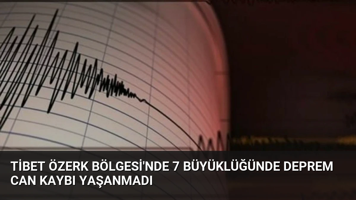 Tibet Özerk Bölgesi’nde 7 Büyüklüğünde Deprem Can Kaybı Yaşanmadı