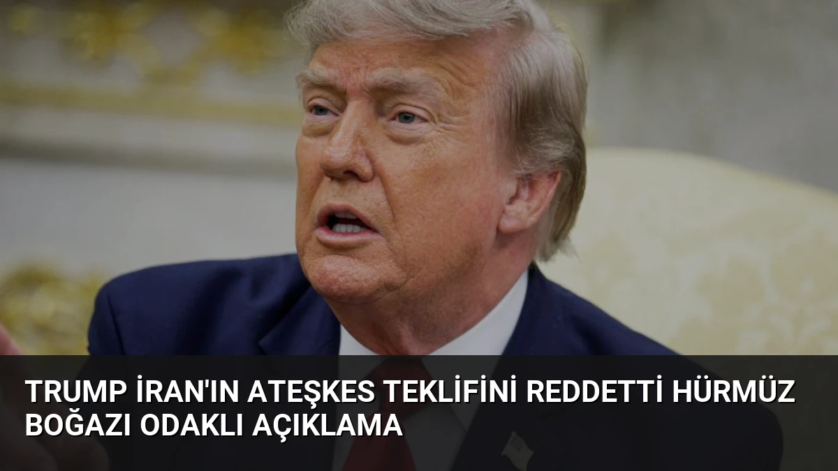 Trump İran’ın Ateşkes Teklifini Reddetti Hürmüz Boğazı Odaklı Açıklama