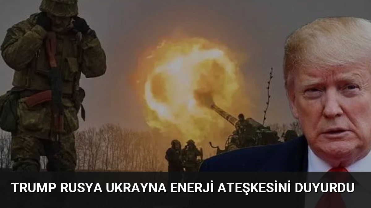 Trump Rusya Ukrayna Enerji Ateşkesini Duyurdu