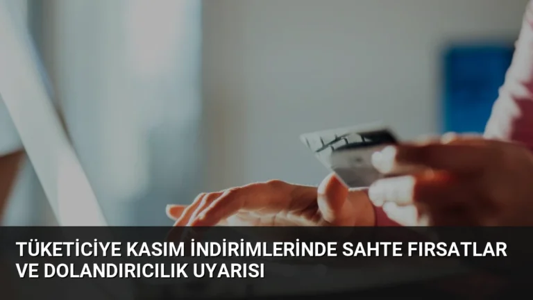 Tüketiciye Kasım İndirimlerinde Sahte Fırsatlar ve Dolandırıcılık Uyarısı