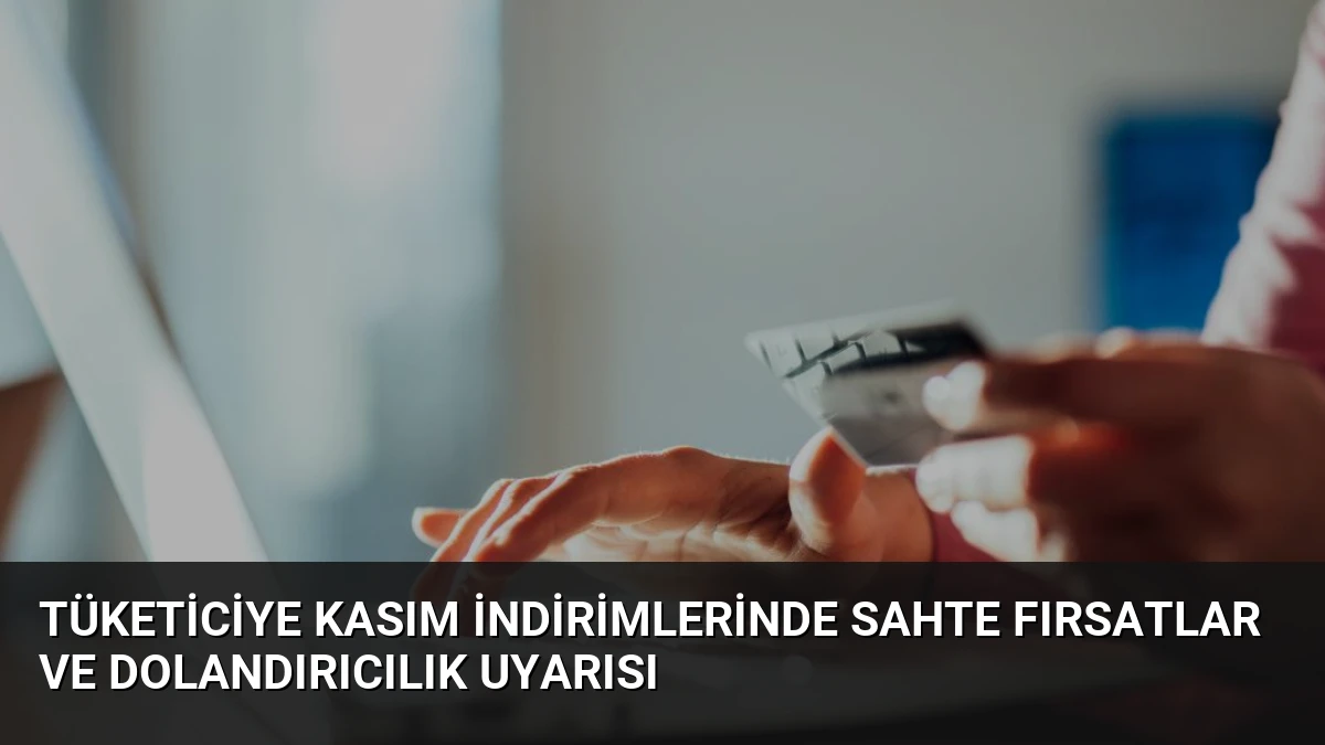 Tüketiciye Kasım İndirimlerinde Sahte Fırsatlar ve Dolandırıcılık Uyarısı