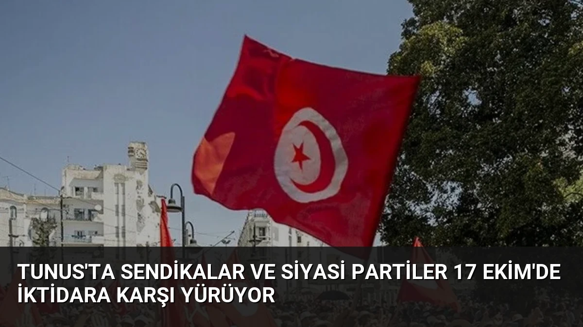 Tunus’ta Sendikalar ve Siyasi Partiler 17 Ekim’de İktidara Karşı Yürüyor