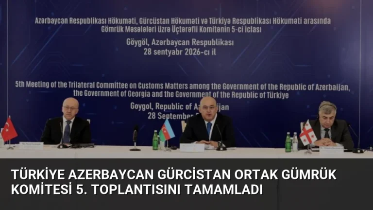 Türkiye Azerbaycan Gürcistan Ortak Gümrük Komitesi 5. Toplantısını Tamamladı
